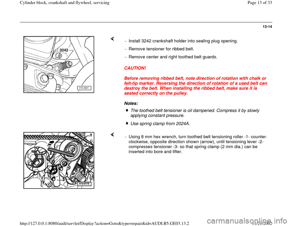 AUDI A4 2000 B5 / 1.G AHA ATQ Engines Cylinder Block Crankshaft And Flywheel Component Service Manual 13-14
 
    
CAUTION! 
Before removing ribbed belt, note direction of rotation with chalk or 
felt-tip marker. Reversing the direction of rotation of a used belt can 
destroy the belt. When installing