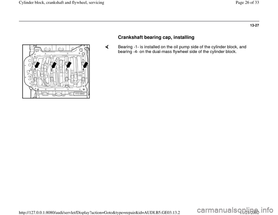 AUDI A4 2000 B5 / 1.G AHA ATQ Engines Cylinder Block Crankshaft And Flywheel Component Owners Manual 13-27
      
Crankshaft bearing cap, installing
 
    
Bearing -1- is installed on the oil pump side of the cylinder block, and 
bearing -4- on the dual-mass flywheel side of the cylinder block.  
Pa
