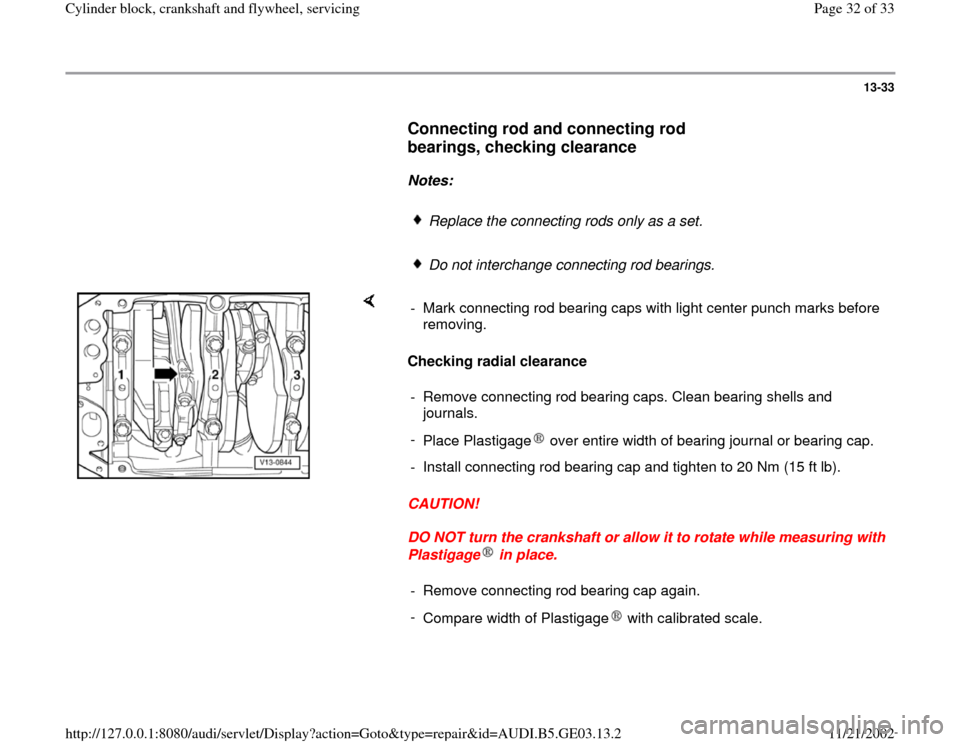 AUDI A8 1995 D2 / 1.G AHA ATQ Engines Cylinder Block Crankshaft And Flywheel Component Owners Guide 13-33
      
Connecting rod and connecting rod 
bearings, checking clearance
 
     
Notes:  
     
Replace the connecting rods only as a set.
     Do not interchange connecting rod bearings.
    
Che