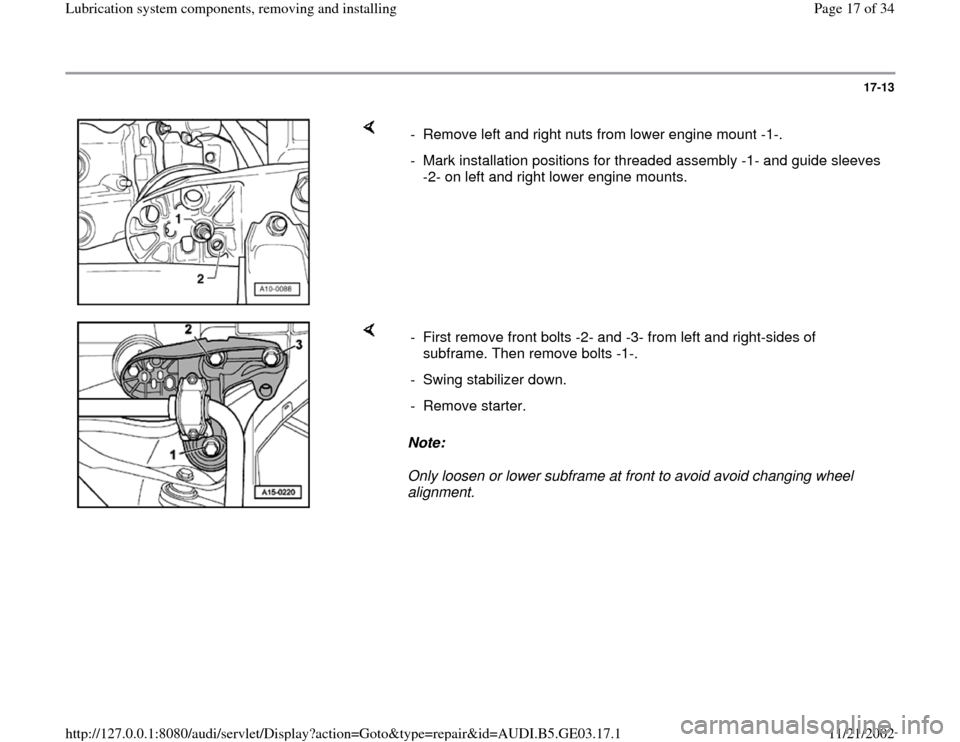 AUDI A8 2000 D2 / 1.G AHA ATQ Engines Lubrication System Components User Guide 17-13
 
    
-  Remove left and right nuts from lower engine mount -1-.
-  Mark installation positions for threaded assembly -1- and guide sleeves 
-2- on left and right lower engine mounts. 
    
Not