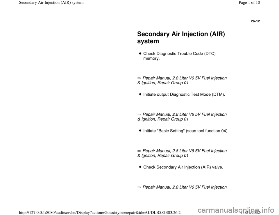 AUDI A4 1995 B5 / 1.G AHA ATQ Engines Secondary Air System Workshop Manual 26-12
 
     
Secondary Air Injection (AIR) 
system 
     
Check Diagnostic Trouble Code (DTC) 
memory. 
     
       Repair Manual, 2.8 Liter V6 5V Fuel Injection 
& Ignition, Repair Group 01   
    