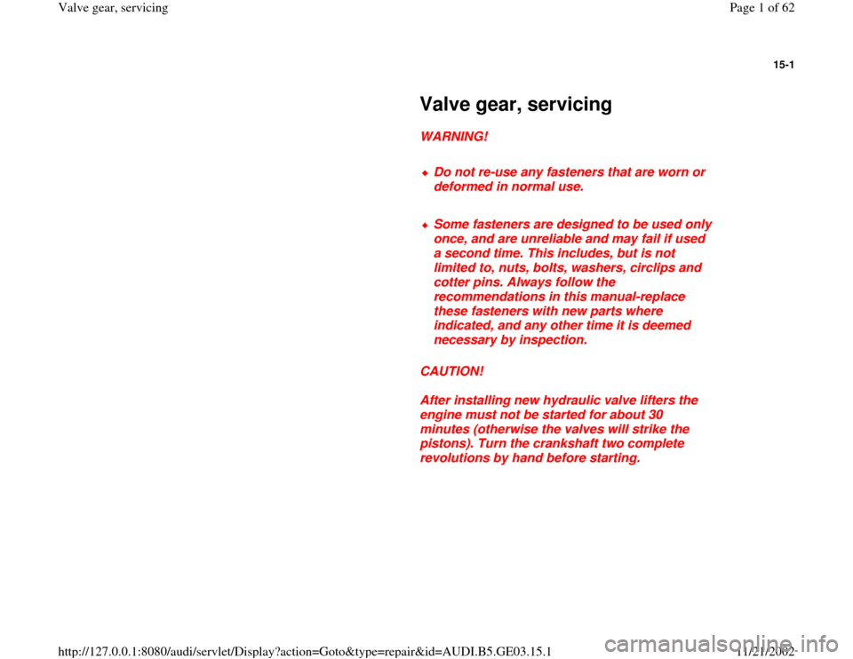 AUDI A4 2000 B5 / 1.G AHA ATQ Engines Valve Gear Service Manual 15-1
 
     
Valve gear, servicing 
     
WARNING! 
     
Do not re-use any fasteners that are worn or 
deformed in normal use. 
     Some fasteners are designed to be used only 
once, and are unrelia