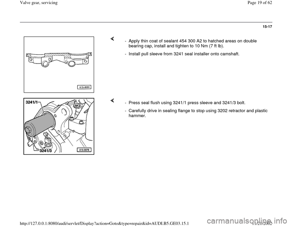 AUDI A4 1996 B5 / 1.G AHA ATQ Engines Valve Gear User Guide 15-17
 
    
-  Apply thin coat of sealant 454 300 A2 to hatched areas on double 
bearing cap, install and tighten to 10 Nm (7 ft lb). 
-  Install pull sleeve from 3241 seal installer onto camshaft.
 