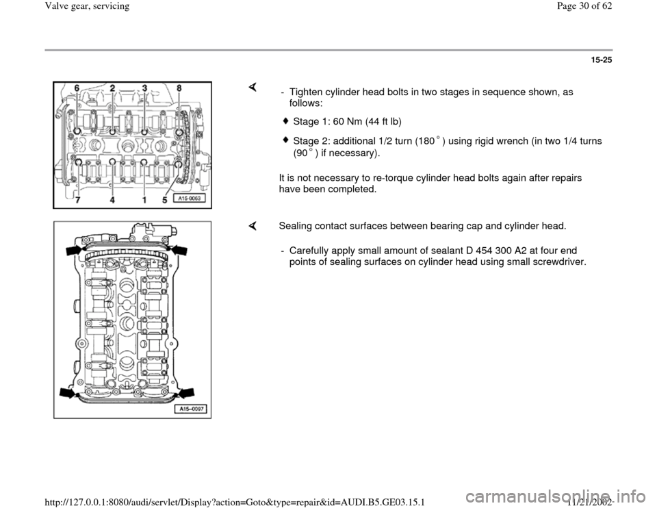 AUDI A6 1997 C5 / 2.G AHA ATQ Engines Valve Gear Owners Manual 15-25
 
    
It is not necessary to re-torque cylinder head bolts again after repairs 
have been completed.  -  Tighten cylinder head bolts in two stages in sequence shown, as 
follows: 
Stage 1: 60 N