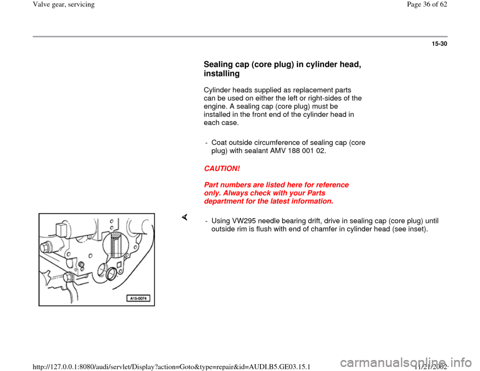 AUDI A4 1996 B5 / 1.G AHA ATQ Engines Valve Gear Owners Guide 15-30
      
Sealing cap (core plug) in cylinder head, 
installing
 
      Cylinder heads supplied as replacement parts 
can be used on either the left or right-sides of the 
engine. A sealing cap (co