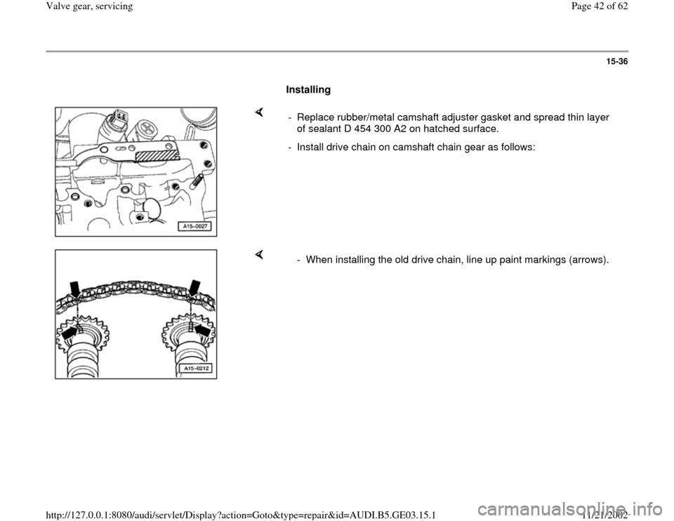 AUDI A4 1998 B5 / 1.G AHA ATQ Engines Valve Gear Workshop Manual 15-36
      
Installing  
    
-  Replace rubber/metal camshaft adjuster gasket and spread thin layer 
of sealant D 454 300 A2 on hatched surface. 
-  Install drive chain on camshaft chain gear as fol