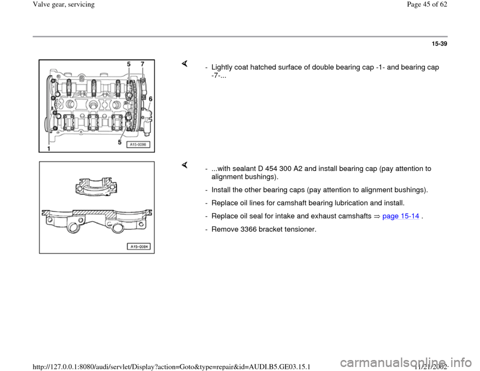 AUDI A6 1995 C5 / 2.G AHA ATQ Engines Valve Gear Workshop Manual 15-39
 
    
-  Lightly coat hatched surface of double bearing cap -1- and bearing cap 
-7-... 
    
-  ...with sealant D 454 300 A2 and install bearing cap (pay attention to 
alignment bushings). 
- 