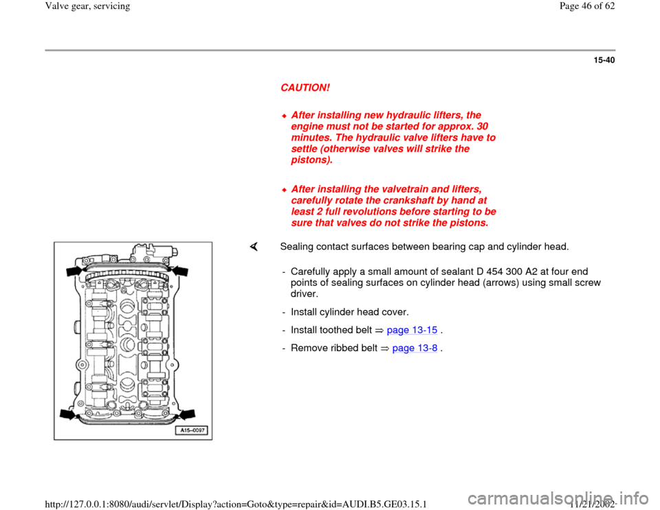 AUDI A6 2000 C5 / 2.G AHA ATQ Engines Valve Gear Service Manual 15-40
      
CAUTION! 
     
After installing new hydraulic lifters, the 
engine must not be started for approx. 30 
minutes. The hydraulic valve lifters have to 
settle (otherwise valves will strike 