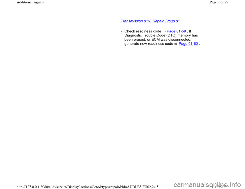 AUDI A6 1999 C5 / 2.G AEB Engine Additional Signal Transmission 01V, Repair Group 01
   
     
- Check readiness code   Page 01-59
 . If 
Diagnostic Trouble Code (DTC) memory has 
been erased, or ECM was disconnected, 
generate new readiness code   Pa