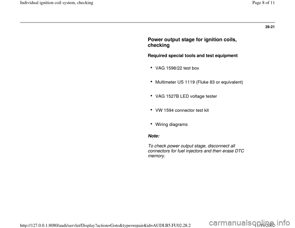 AUDI A4 2000 B5 / 1.G AEB Engine Ignition Coil System Checking 28-21
      
Power output stage for ignition coils, 
checking
 
     
Required special tools and test equipment  
     
VAG 1598/22 test box 
     Multimeter US 1119 (Fluke 83 or equivalent) 
     VAG