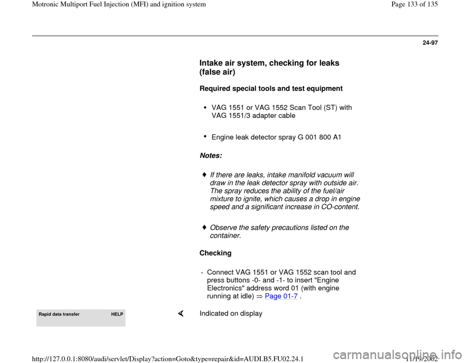 AUDI A4 1995 B5 / 1.G AEB Engine Motronic MFI And Ignition System 24-97
      
Intake air system, checking for leaks 
(false air)
 
     
Required special tools and test equipment  
     
VAG 1551 or VAG 1552 Scan Tool (ST) with 
VAG 1551/3 adapter cable 
     Engin