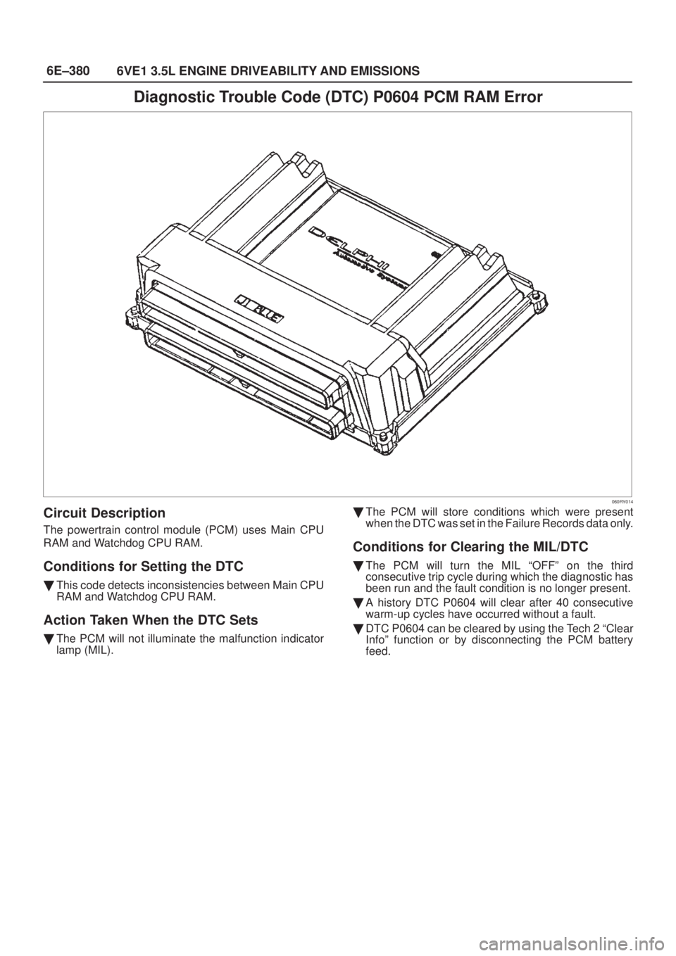 ISUZU AXIOM 2002  Service Repair Manual 6E±380
6VE1 3.5L ENGINE DRIVEABILITY AND EMISSIONS
Diagnostic Trouble Code (DTC) P0604 PCM RAM Error
060RY014
Circuit Description
The powertrain control module (PCM) uses Main CPU
RAM and Watchdog CP