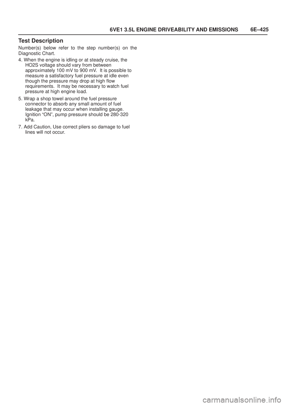 ISUZU AXIOM 2002  Service Repair Manual 6E±425
6VE1 3.5L ENGINE DRIVEABILITY AND EMISSIONS
Test Description
Number(s) below refer to the step number(s) on the
Diagnostic Chart.
4. When the engine is idling or at steady cruise, the
HO2S vol