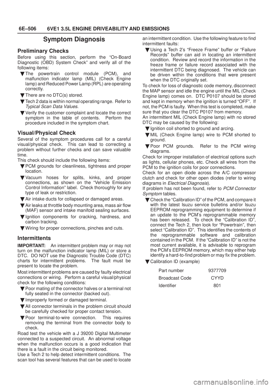 ISUZU AXIOM 2002  Service User Guide 6E±506
6VE1 3.5L ENGINE DRIVEABILITY AND EMISSIONS
Symptom Diagnosis
Preliminary Checks
Before using this section, perform the ªOn-Board
Diagnostic (OBD) System Checkº and verify all of the
followi