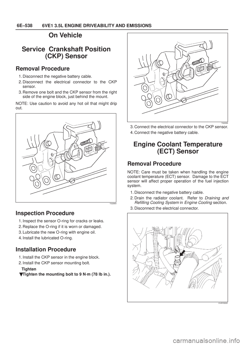 ISUZU AXIOM 2002  Service Repair Manual 6E±538
6VE1 3.5L ENGINE DRIVEABILITY AND EMISSIONS
On Vehicle 
Service  Crankshaft Position
(CKP) Sensor
Removal Procedure
1. Disconnect the negative battery cable.
2. Disconnect the electrical conne