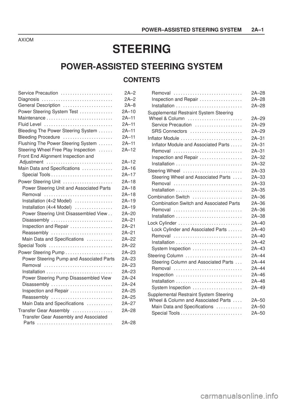 ISUZU AXIOM 2002 Service Repair Manual POWER±ASSISTED STEERING SYSTEM2A±1
AXIOM
STEERING
POWER-ASSISTED STEERING SYSTEM
CONTENTS
Service Precaution 2A±2. . . . . . . . . . . . . . . . . . . . . .
Diagnosis 2A±2. . . . . . . . . . . . ISUZU AXIOM 2002 Service Repair Manual POWER±ASSISTED STEERING SYSTEM2A±1
AXIOM
STEERING
POWER-ASSISTED STEERING SYSTEM
CONTENTS
Service Precaution 2A±2. . . . . . . . . . . . . . . . . . . . . .
Diagnosis 2A±2. . . . . . . . . . . .