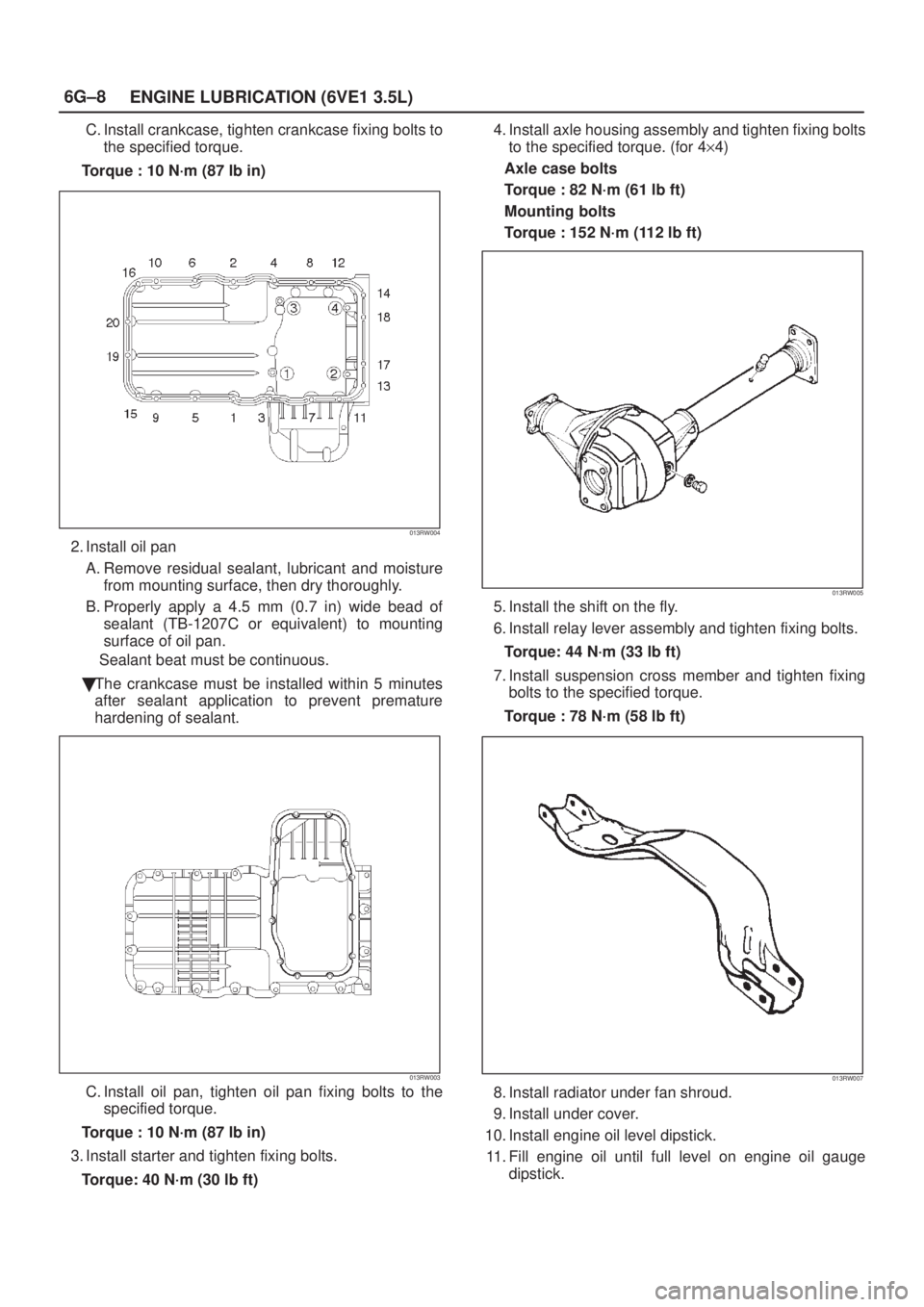 ISUZU AXIOM 2002  Service Repair Manual 6G±8
ENGINE LUBRICATION (6VE1 3.5L)
C. Install crankcase, tighten crankcase fixing bolts to
the specified torque.
Torque : 10 N´m (87 lb in)
013RW004
2. Install oil pan
A. Remove residual sealant, l
