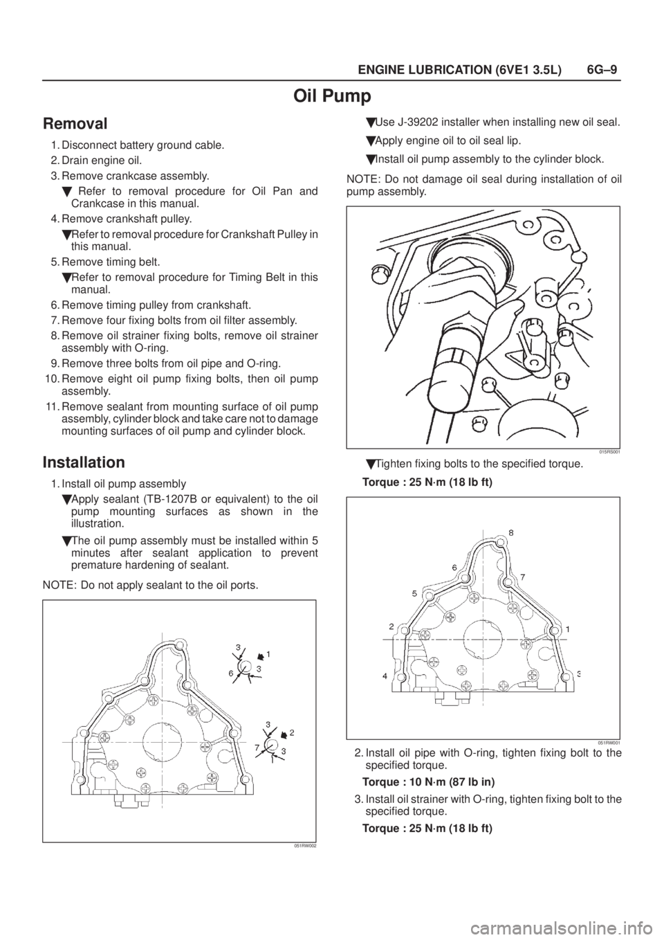 ISUZU AXIOM 2002  Service Repair Manual 6G±9
ENGINE LUBRICATION (6VE1 3.5L)
Oil Pump
Removal
1. Disconnect battery ground cable.
2. Drain engine oil.
3. Remove crankcase assembly.
 Refer to removal procedure for Oil Pan and
Crankcase in t