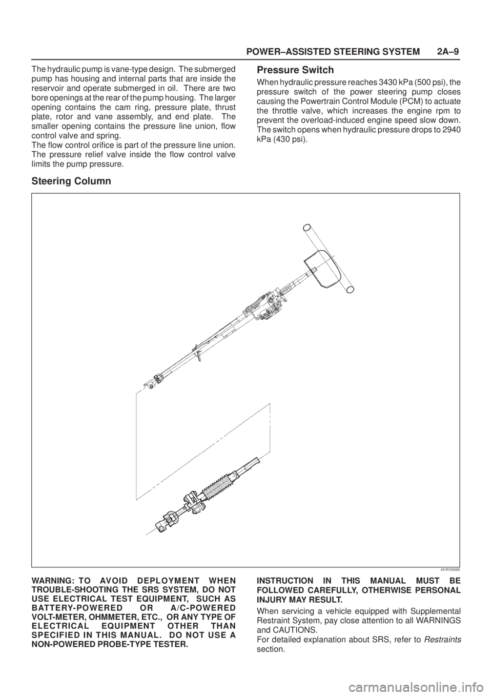 ISUZU AXIOM 2002 Service Service Manual POWER±ASSISTED STEERING SYSTEM2A±9
The hydraulic pump is vane-type design. The submerged
pump has housing and internal parts that are inside the
reservoir and operate submerged in oil. There are t ISUZU AXIOM 2002 Service Service Manual POWER±ASSISTED STEERING SYSTEM2A±9
The hydraulic pump is vane-type design. The submerged
pump has housing and internal parts that are inside the
reservoir and operate submerged in oil. There are t