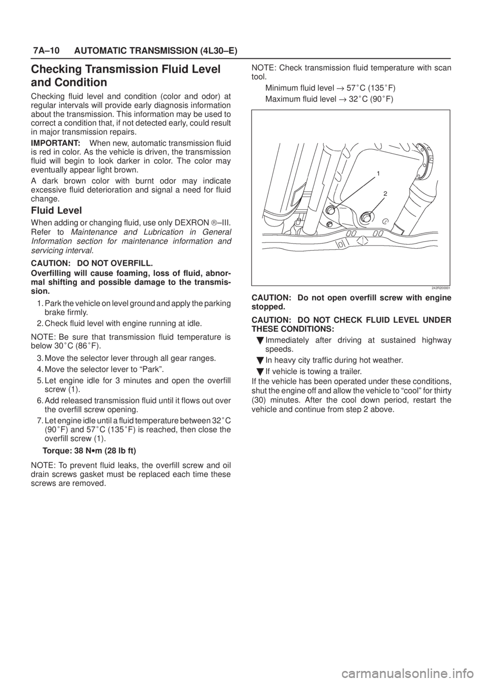 ISUZU AXIOM 2002  Service Repair Manual 7A±10
AUTOMATIC TRANSMISSION (4L30±E)
Checking Transmission Fluid Level
and Condition
Checking fluid level and condition (color and odor) at
regular intervals will provide early diagnosis informatio