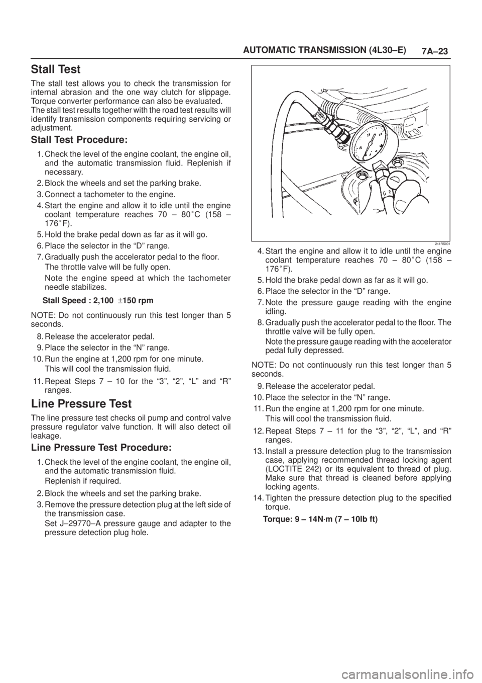 ISUZU AXIOM 2002  Service User Guide 7A±23 AUTOMATIC TRANSMISSION (4L30±E)
Stall Test
The stall test allows you to check the transmission for
internal abrasion and the one way clutch for slippage.
Torque converter performance can also 