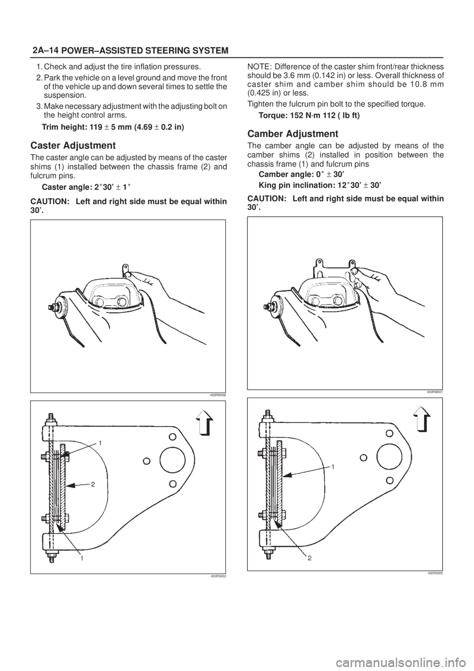 ISUZU AXIOM 2002  Service Repair Manual 2A±14
POWER±ASSISTED STEERING SYSTEM
1. Check and adjust the tire inflation pressures.
2. Park the vehicle on a level ground and move the front
of the vehicle up and down several times to settle the