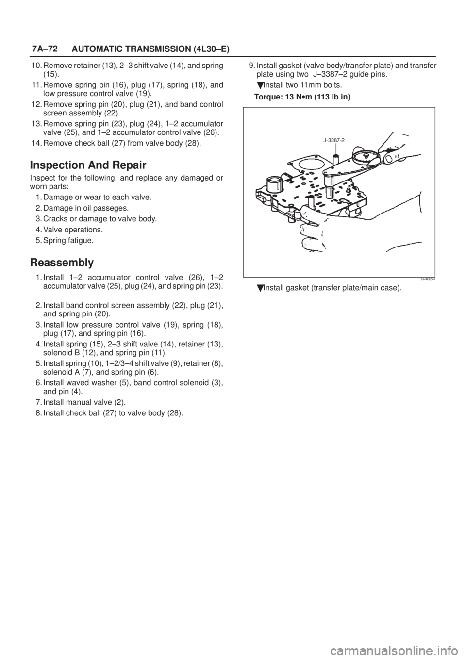 ISUZU AXIOM 2002  Service Repair Manual 7A±72
AUTOMATIC TRANSMISSION (4L30±E)
10. Remove retainer (13), 2±3 shift valve (14), and spring
(15). 
11. Remove spring pin (16), plug (17), spring (18), and
low pressure control valve (19). 
12.