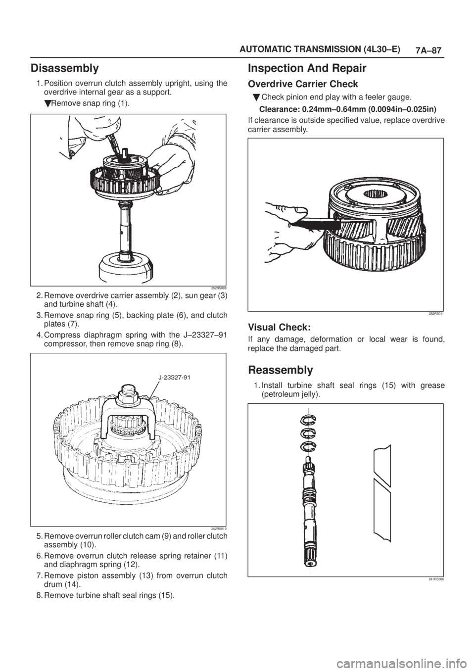 ISUZU AXIOM 2002  Service Repair Manual 7A±87 AUTOMATIC TRANSMISSION (4L30±E)
Disassembly
1. Position overrun clutch assembly upright, using the
overdrive internal gear as a support.
Remove snap ring (1).
252RS009
2. Remove overdrive car