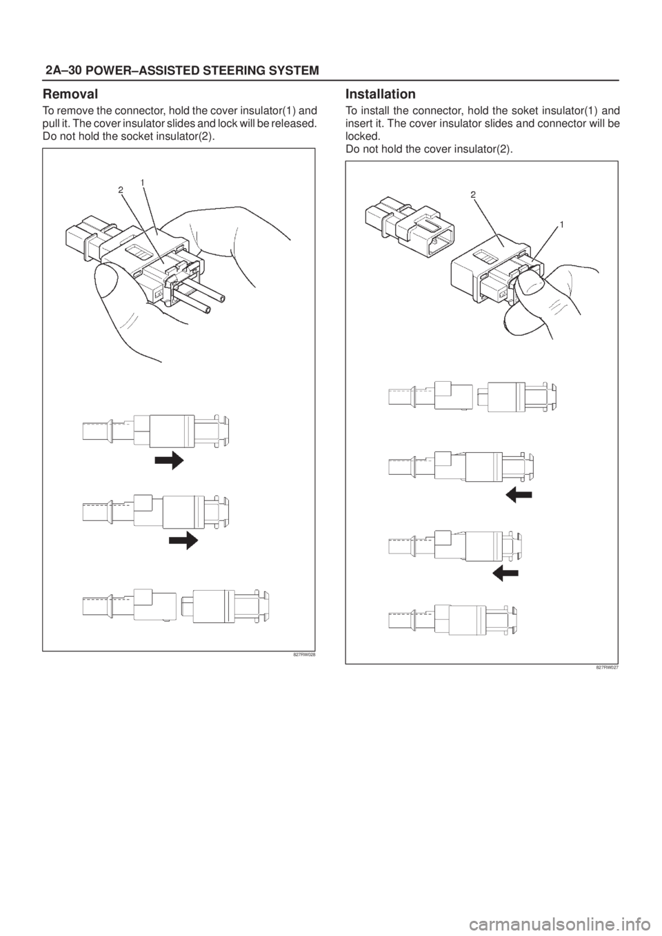 ISUZU AXIOM 2002 Service Repair Manual 2A±30
POWER±ASSISTED STEERING SYSTEM
Removal
To remove the connector, hold the cover insulator(1) and
pull it. The cover insulator slides and lock will be released.
Do not hold the socket insulator( ISUZU AXIOM 2002 Service Repair Manual 2A±30
POWER±ASSISTED STEERING SYSTEM
Removal
To remove the connector, hold the cover insulator(1) and
pull it. The cover insulator slides and lock will be released.
Do not hold the socket insulator(