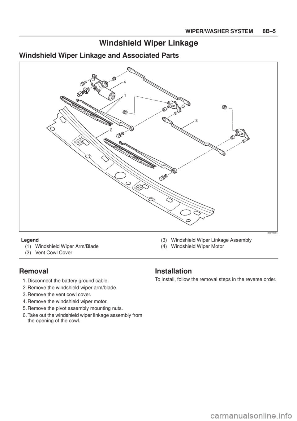 ISUZU AXIOM 2002  Service Repair Manual WIPER/WASHER SYSTEM8B±5
Windshield Wiper Linkage
Windshield Wiper Linkage and Associated Parts
880RW004
Legend
(1) Windshield Wiper Arm/Blade
(2) Vent Cowl Cover(3) Windshield Wiper Linkage Assembly
