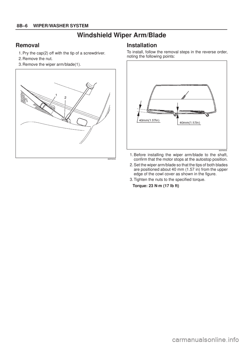 ISUZU AXIOM 2002  Service Repair Manual 8B±6WIPER/WASHER SYSTEM
Windshield Wiper Arm/Blade
Removal
1. Pry the cap(2) off with the tip of a screwdriver.
2. Remove the nut.
3. Remove the wiper arm/blade(1).
880RW003
Installation
To install, 
