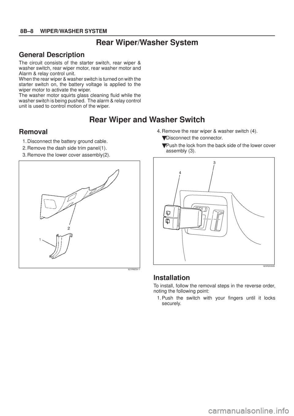 ISUZU AXIOM 2002  Service Repair Manual 8B±8WIPER/WASHER SYSTEM
Rear Wiper/Washer System
General Description
The circuit consists of the starter switch, rear wiper &
washer switch, rear wiper motor, rear washer motor and
Alarm & relay cont