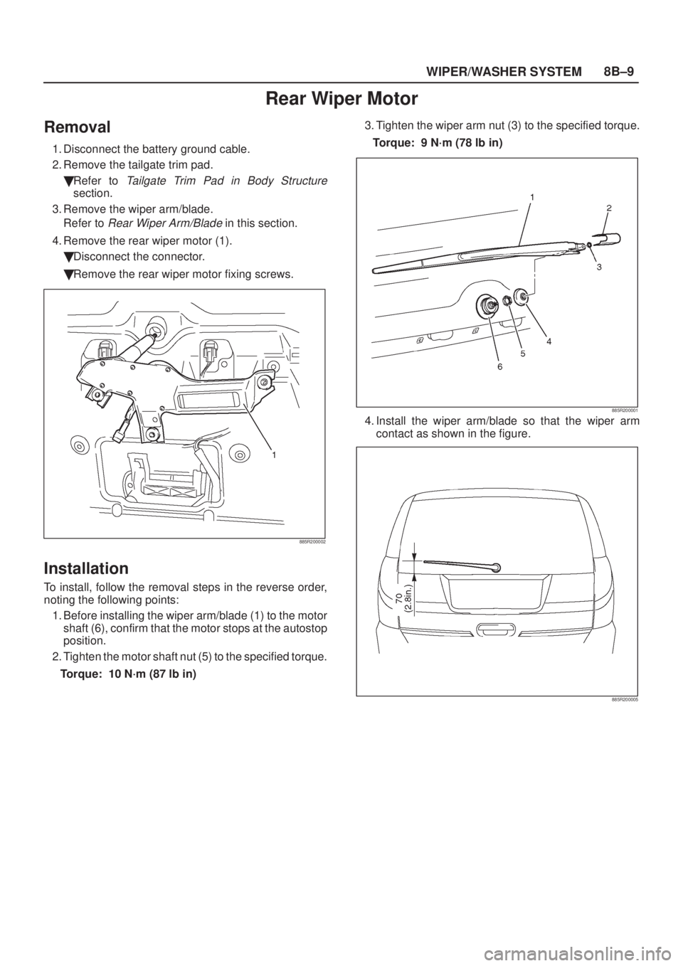 ISUZU AXIOM 2002  Service Repair Manual WIPER/WASHER SYSTEM8B±9
Rear Wiper Motor
Removal
1. Disconnect the battery ground cable.
2. Remove the tailgate trim pad.
Refer to 
Tailgate Trim Pad in Body Structure
section.
3. Remove the wiper a