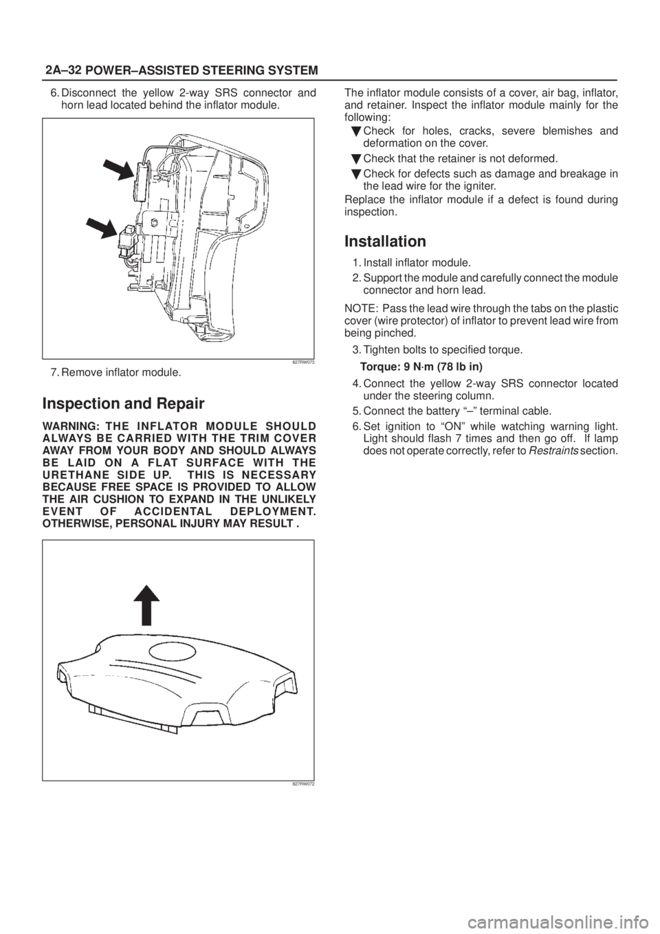 ISUZU AXIOM 2002 Service Owners Guide 2A±32
POWER±ASSISTED STEERING SYSTEM
6. Disconnect the yellow 2-way SRS connector and
horn lead located behind the inflator module.
827RW073
7. Remove inflator module.
Inspection and Repair
WARNING: ISUZU AXIOM 2002 Service Owners Guide 2A±32
POWER±ASSISTED STEERING SYSTEM
6. Disconnect the yellow 2-way SRS connector and
horn lead located behind the inflator module.
827RW073
7. Remove inflator module.
Inspection and Repair
WARNING:
