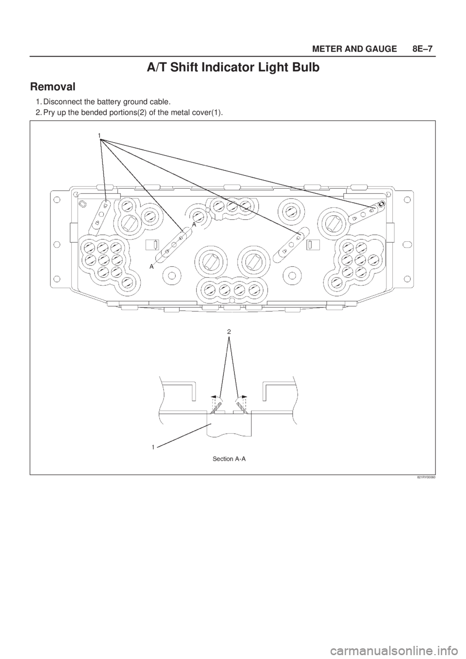 ISUZU AXIOM 2002  Service Repair Manual METER AND GAUGE8E±7
A/T Shift Indicator Light Bulb
Removal
1. Disconnect the battery ground cable.
2. Pry up the bended portions(2) of the metal cover(1).
821RY00060 
