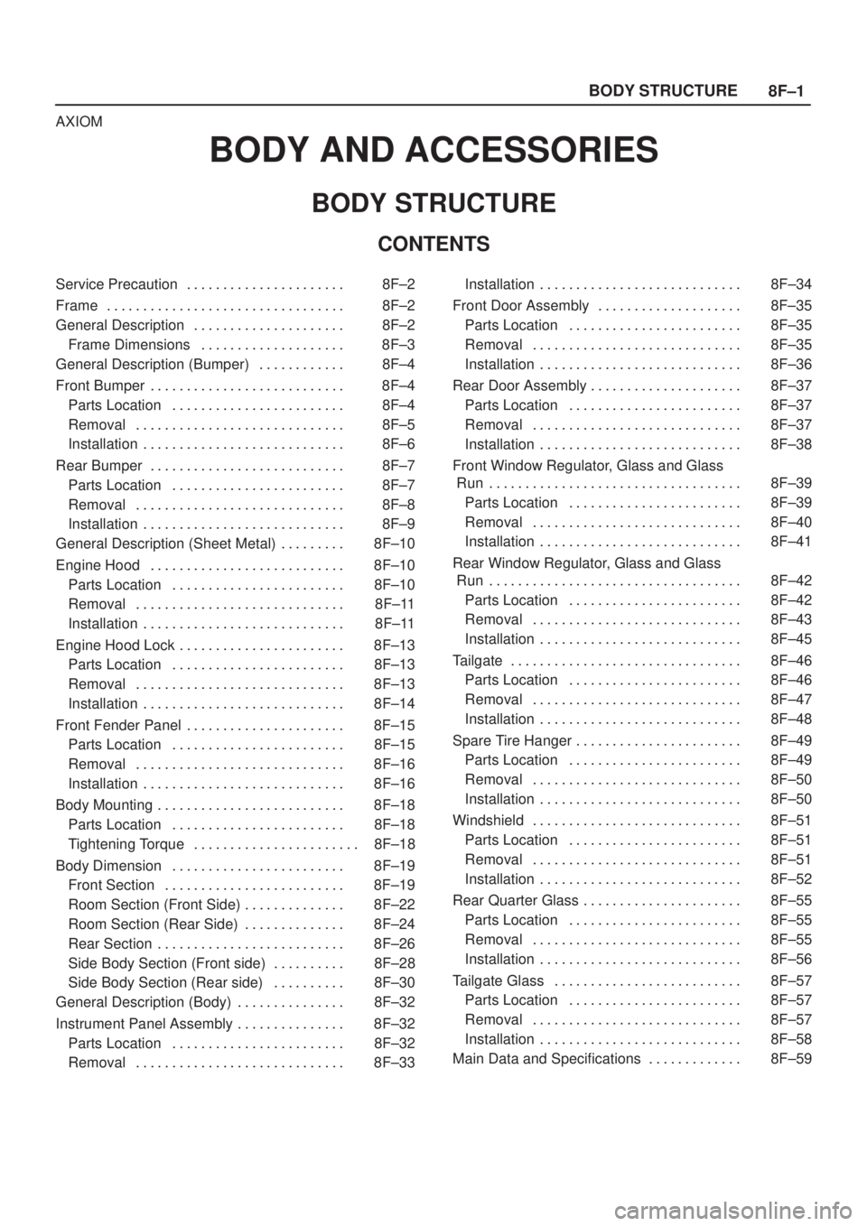 ISUZU AXIOM 2002  Service Repair Manual 8F±1 BODY STRUCTURE
AXIOM
BODY AND ACCESSORIES
BODY STRUCTURE
CONTENTS
Service Precaution 8F±2. . . . . . . . . . . . . . . . . . . . . . 
Frame 8F±2. . . . . . . . . . . . . . . . . . . . . . . . 