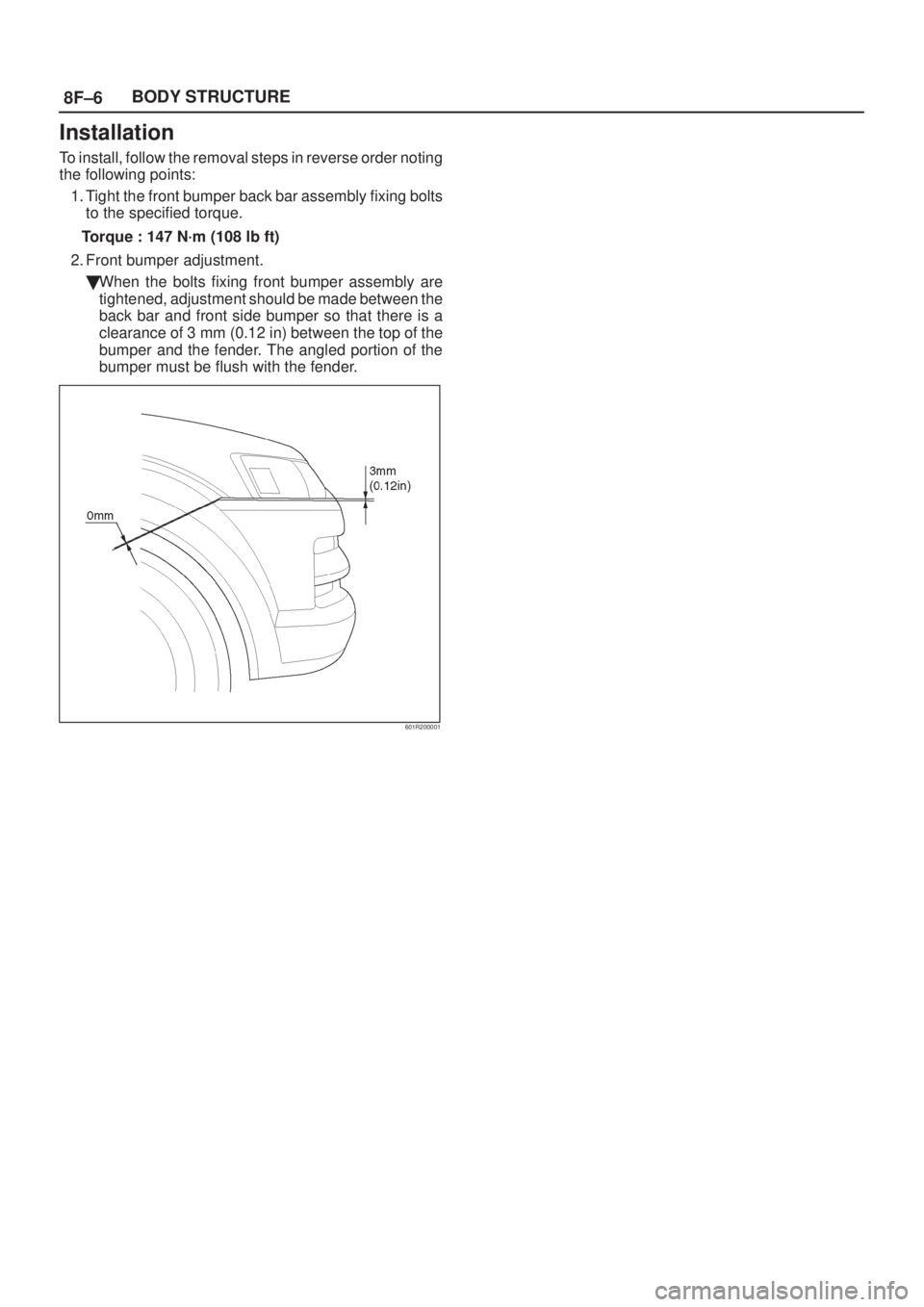 ISUZU AXIOM 2002  Service Repair Manual 8F±6BODY STRUCTURE
Installation
To install, follow the removal steps in reverse order noting
the following points:
1. Tight the front bumper back bar assembly fixing bolts
to the specified torque.
To