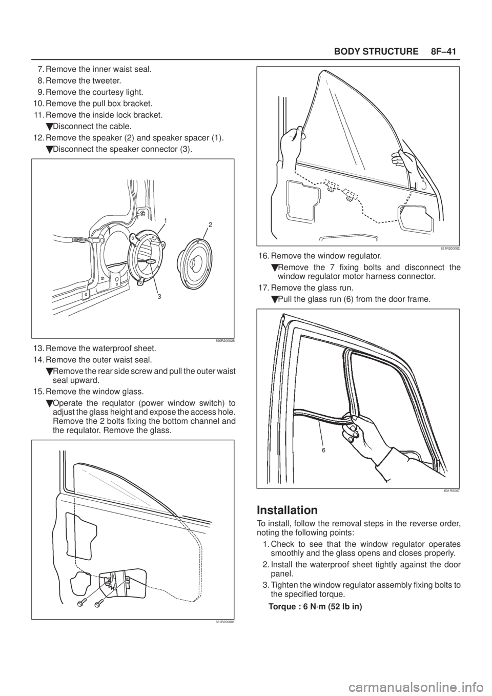 ISUZU AXIOM 2002  Service Repair Manual 8F±41 BODY STRUCTURE
7. Remove the inner waist seal.
8. Remove the tweeter.
9. Remove the courtesy light.
10. Remove the pull box bracket.
11. Remove the inside lock bracket.
Disconnect the cable.
1