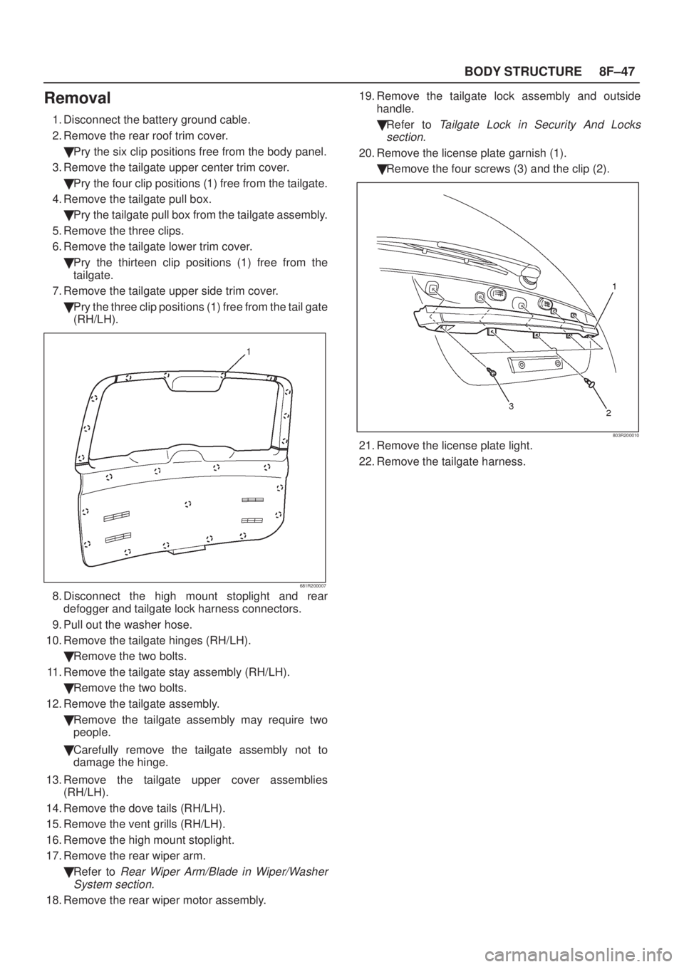 ISUZU AXIOM 2002  Service Repair Manual 8F±47 BODY STRUCTURE
Removal
1. Disconnect the battery ground cable.
2. Remove the rear roof trim cover.
Pry the six clip positions free from the body panel.
3. Remove the tailgate upper center trim