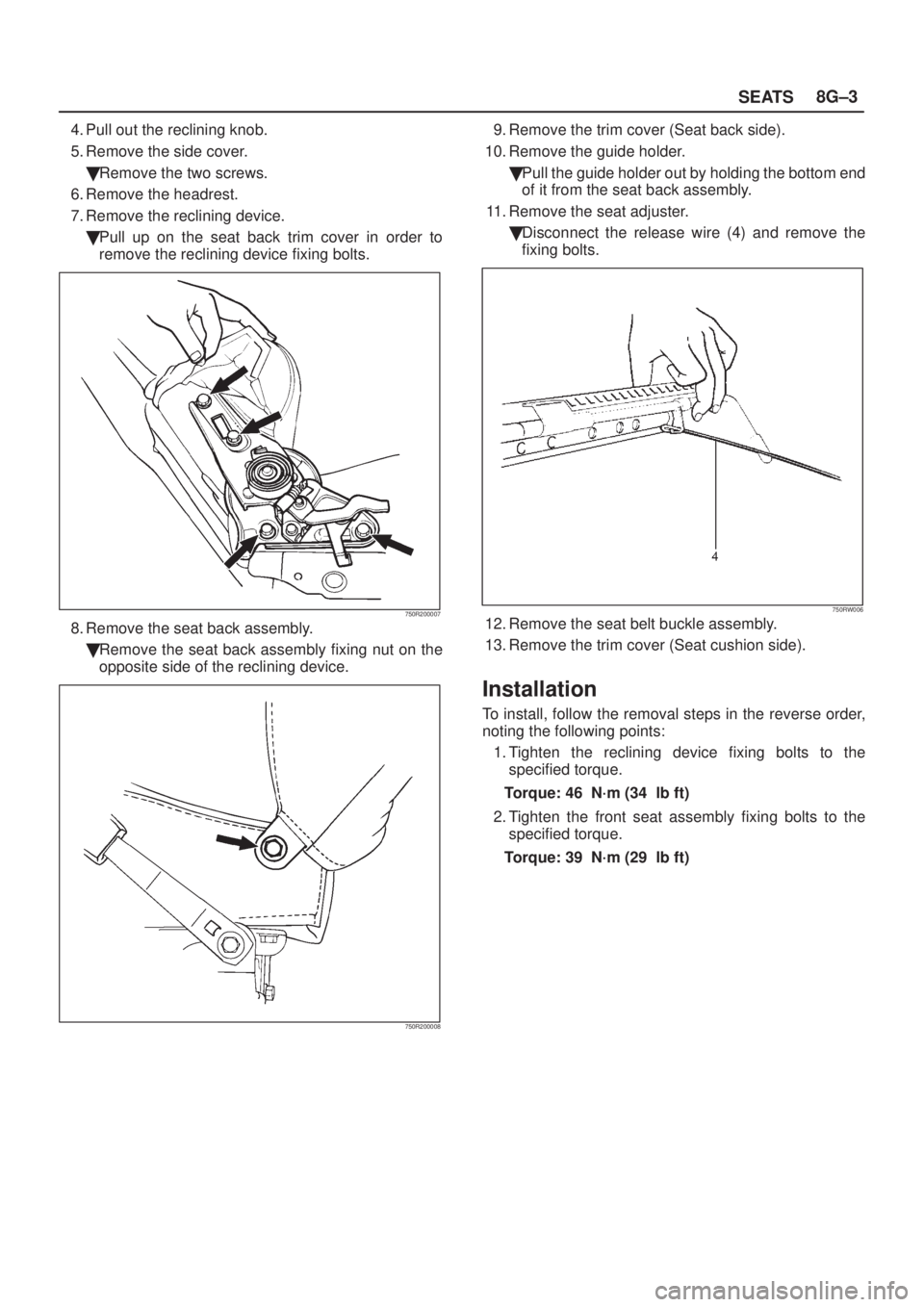 ISUZU AXIOM 2002  Service Repair Manual SEATS8G±3
4. Pull out the reclining knob.
5. Remove the side cover.
Remove the two screws.
6. Remove the headrest.
7. Remove the reclining device.
Pull up on the seat back trim cover in order to
re