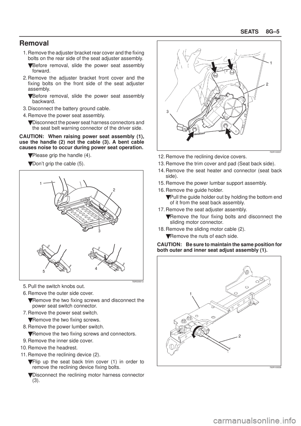 ISUZU AXIOM 2002  Service Repair Manual SEATS8G±5
Removal
1. Remove the adjuster bracket rear cover and the fixing
bolts on the rear side of the seat adjuster assembly.
Before removal, slide the power seat assembly
forward.
2. Remove the 