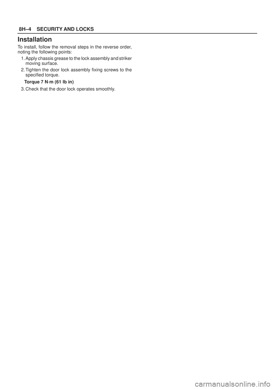 ISUZU AXIOM 2002  Service Repair Manual 8H±4SECURITY AND LOCKS
Installation
To install, follow the removal steps in the reverse order,
noting the following points:
1. Apply chassis grease to the lock assembly and striker
moving surface.
2.