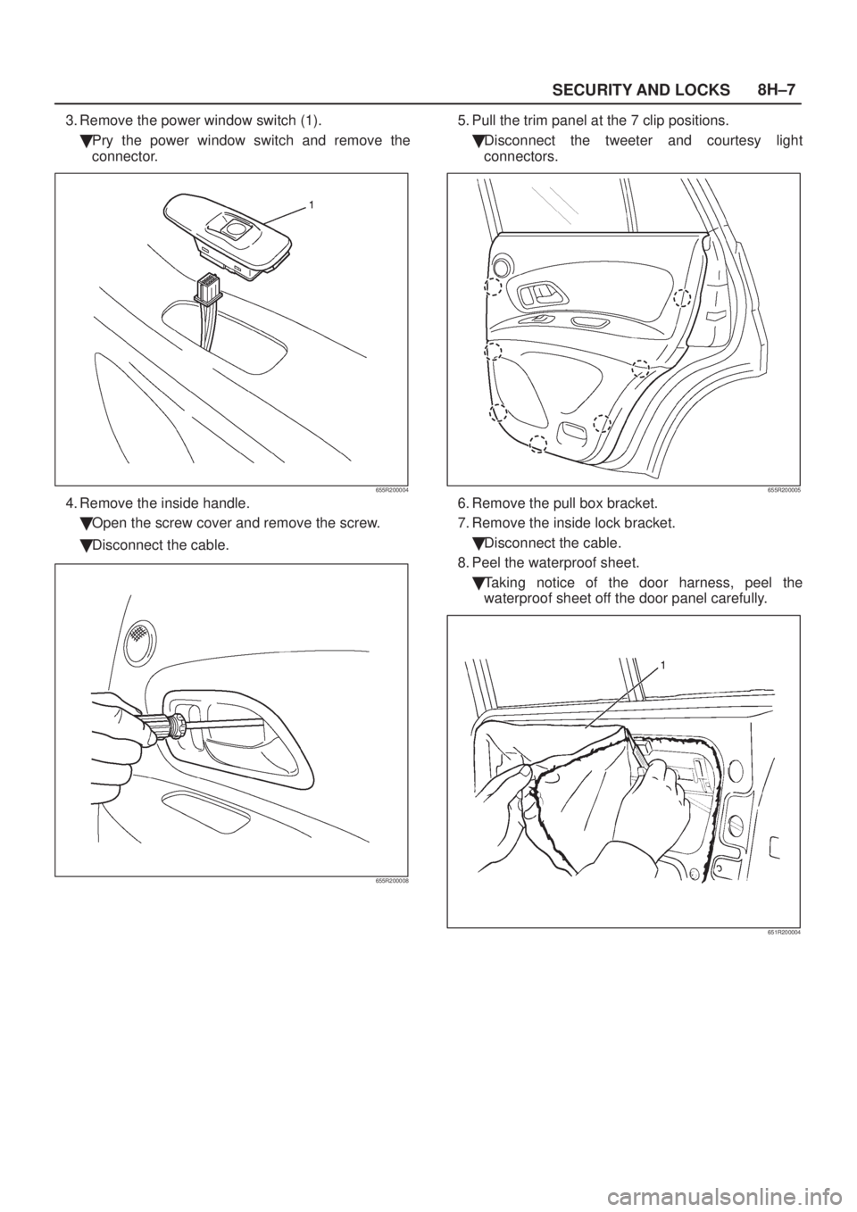 ISUZU AXIOM 2002  Service Owners Manual SECURITY AND LOCKS8H±7
3. Remove the power window switch (1).
Pry the power window switch and remove the
connector.
655R200004
4. Remove the inside handle.
Open the screw cover and remove the screw