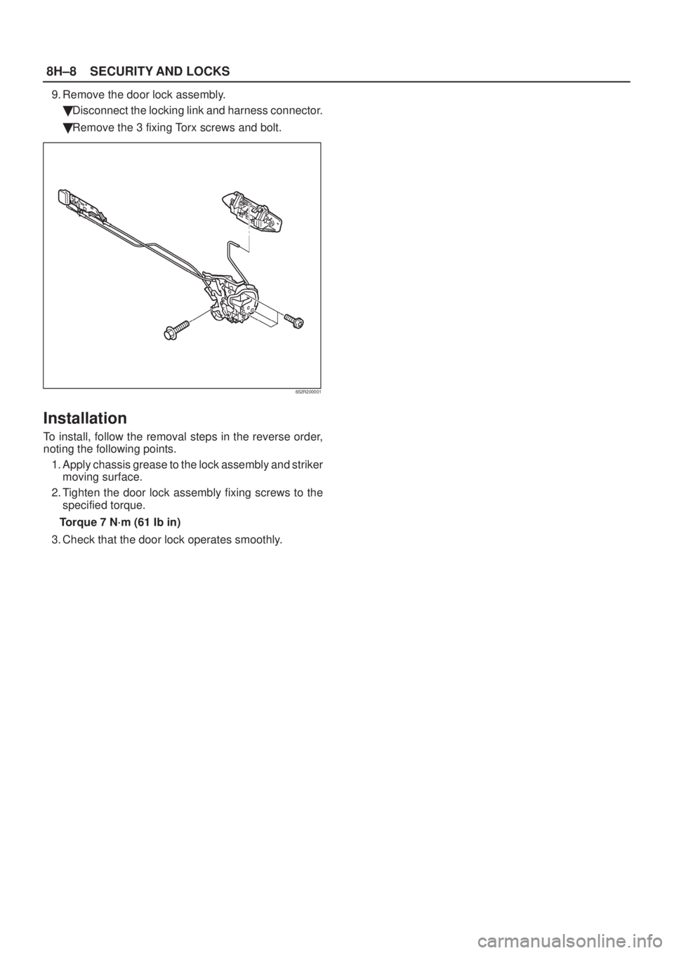 ISUZU AXIOM 2002  Service Repair Manual 8H±8SECURITY AND LOCKS
9. Remove the door lock assembly.
Disconnect the locking link and harness connector.
Remove the 3 fixing Torx screws and bolt.
652R200001
Installation
To install, follow the 