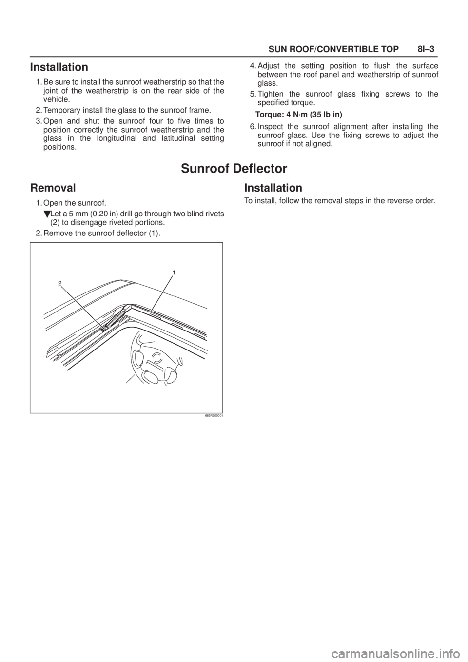 ISUZU AXIOM 2002  Service Repair Manual SUN ROOF/CONVERTIBLE TOP8I±3
Installation
1. Be sure to install the sunroof weatherstrip so that the
joint of the weatherstrip is on the rear side of the
vehicle.
2. Temporary install the glass to th