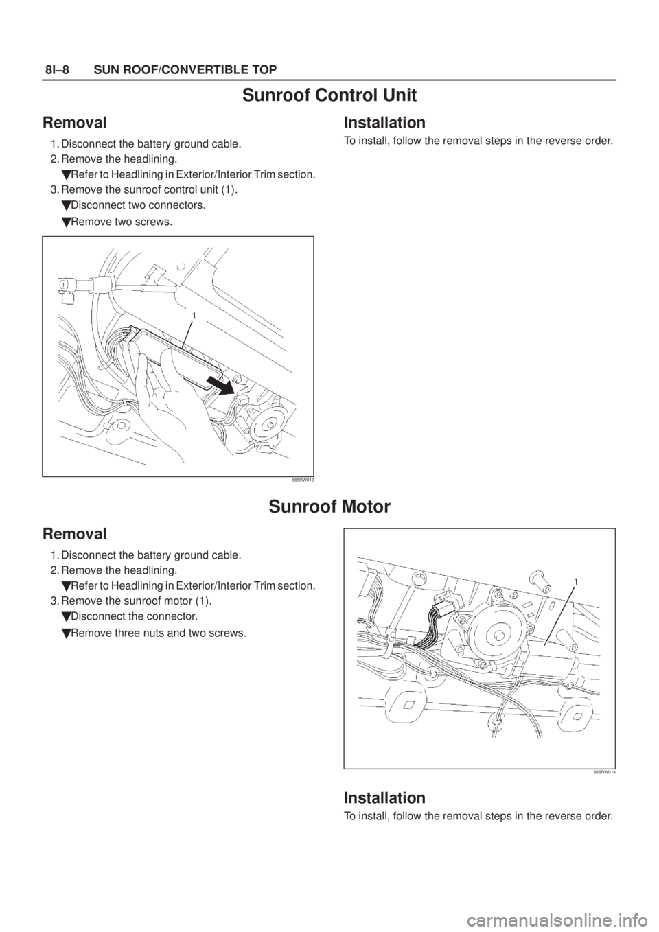 ISUZU AXIOM 2002  Service Repair Manual 8I±8SUN ROOF/CONVERTIBLE TOP
Sunroof Control Unit
Removal
1. Disconnect the battery ground cable.
2. Remove the headlining.
Refer to Headlining in Exterior/Interior Trim section.
3. Remove the sunro