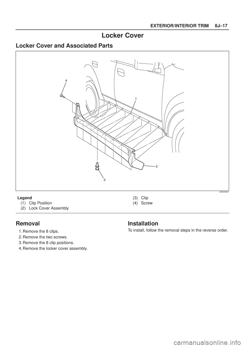 ISUZU AXIOM 2002  Service Repair Manual EXTERIOR/INTERIOR TRIM8J±17
Locker Cover
Locker Cover and Associated Parts
620R200001
Legend
(1) Clip Position
(2) Lock Cover Assembly(3) Clip
(4) Screw
Removal
1. Remove the 8 clips.
2. Remove the t