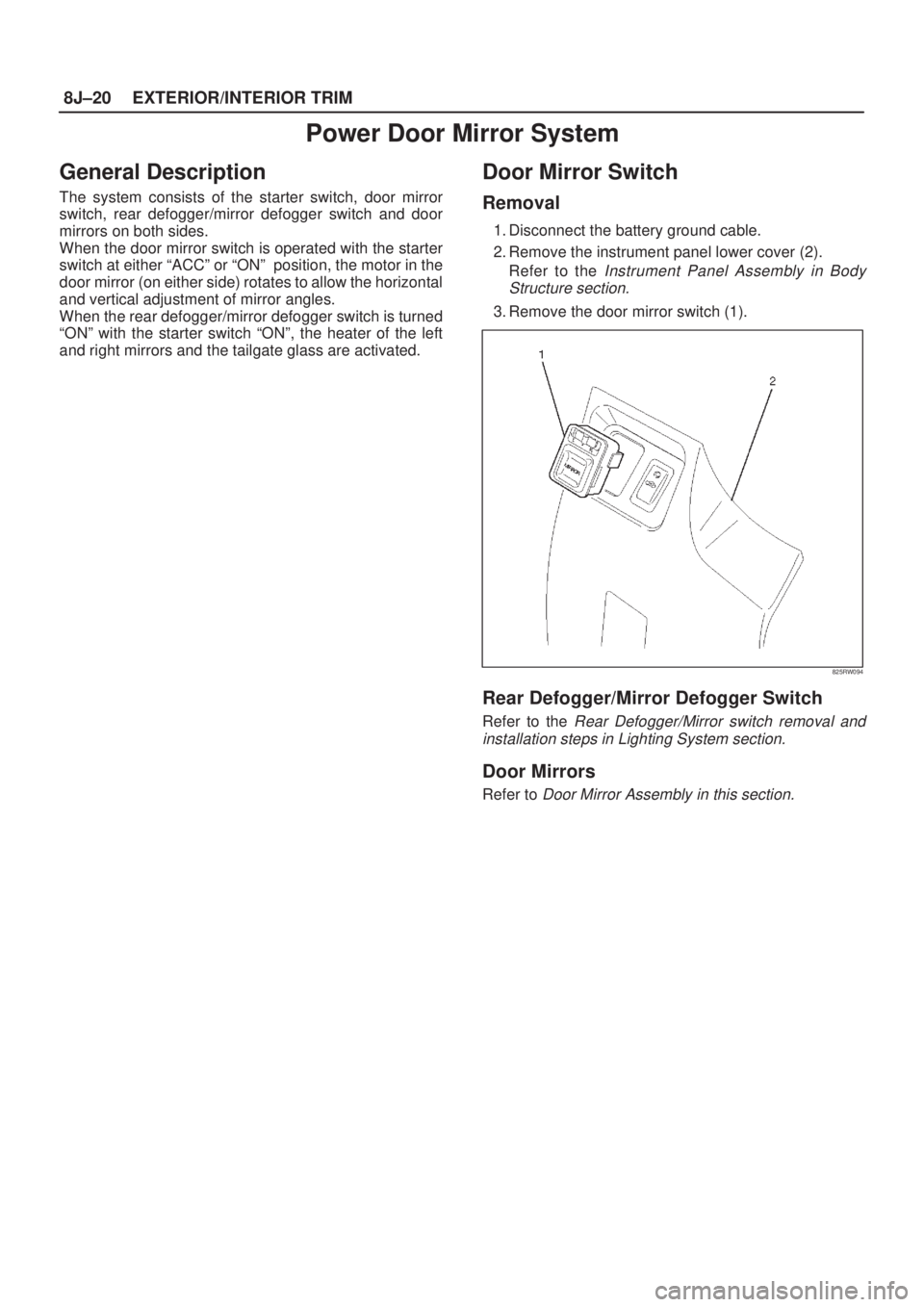 ISUZU AXIOM 2002  Service Repair Manual 8J±20EXTERIOR/INTERIOR TRIM
Power Door Mirror System
General Description
The system consists of the starter switch, door mirror
switch, rear defogger/mirror defogger switch and door
mirrors on both s