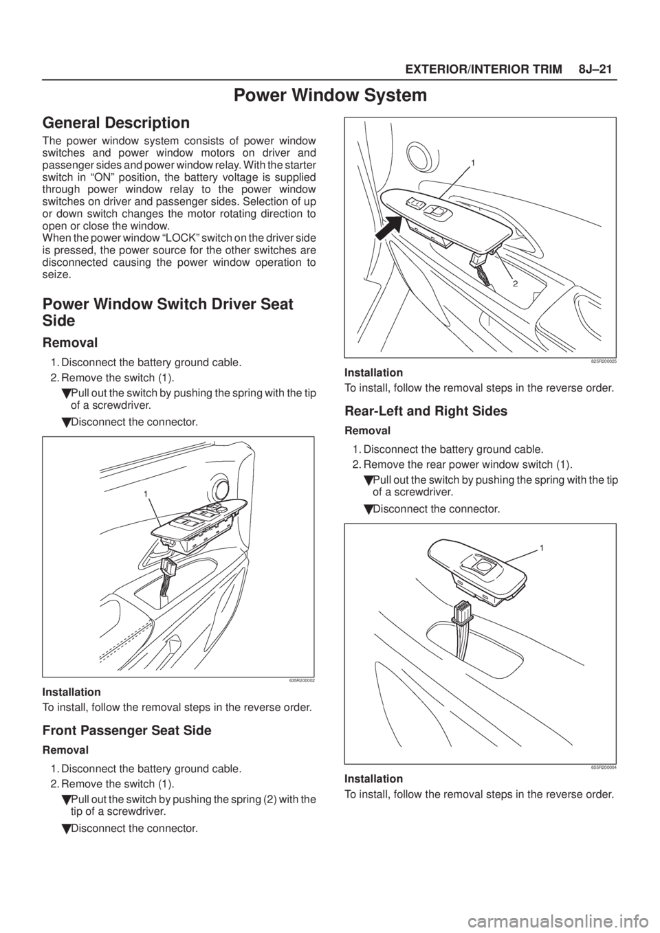 ISUZU AXIOM 2002  Service Owners Guide EXTERIOR/INTERIOR TRIM8J±21
Power Window System
General Description
The power window system consists of power window
switches and power window motors on driver and
passenger sides and power window re