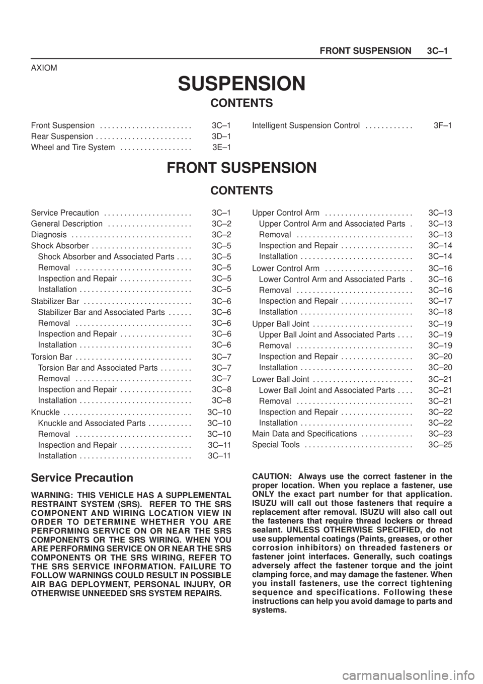 ISUZU AXIOM 2002  Service Repair Manual FRONT SUSPENSION3C±1
AXIOM
SUSPENSION
CONTENTS
Front Suspension 3C±1. . . . . . . . . . . . . . . . . . . . . . . 
Rear Suspension 3D±1. . . . . . . . . . . . . . . . . . . . . . . . 
Wheel and Tir